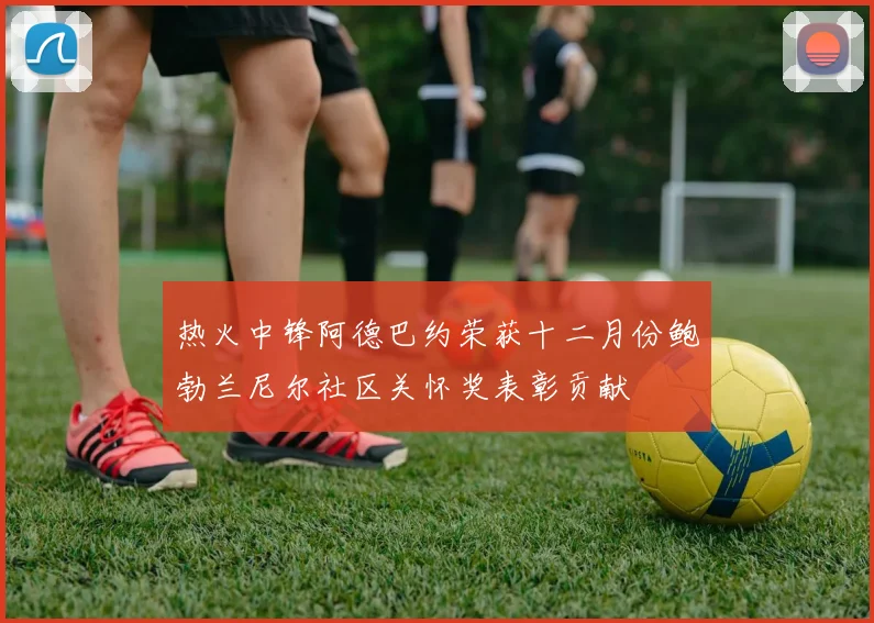 热火中锋阿德巴约荣获十二月份鲍勃兰尼尔社区关怀奖表彰贡献